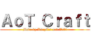 ＡｏＴ Ｃｒａｆｔ (Made by KingCat and Veki)