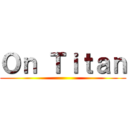 Ｏｎ Ｔｉｔａｎ ()