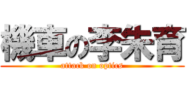 機車の李朱育 (attack on optics)