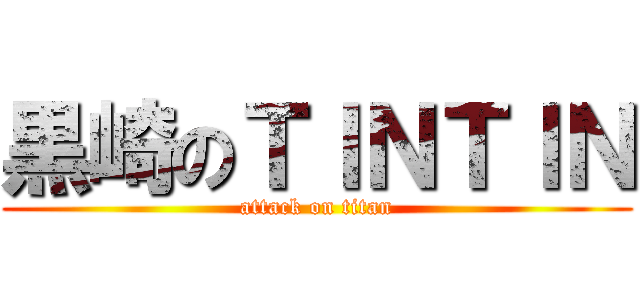 黒崎のＴＩＮＴＩＮ (attack on titan)