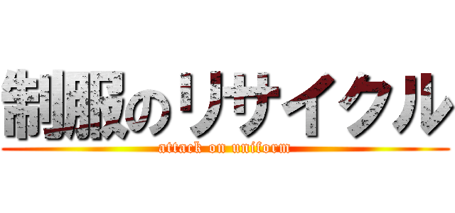 制服のリサイクル (attack on uniform)