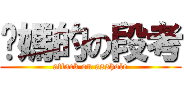 你媽的の段考 (attack on asshole)