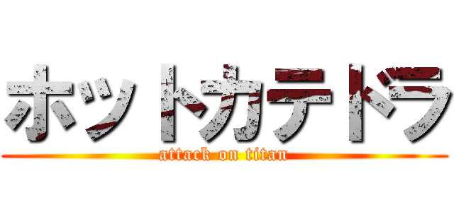 ホットカテドラ (attack on titan)