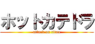 ホットカテドラ (attack on titan)