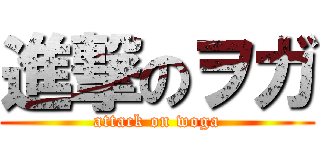 進撃のヲガ (attack on woga)