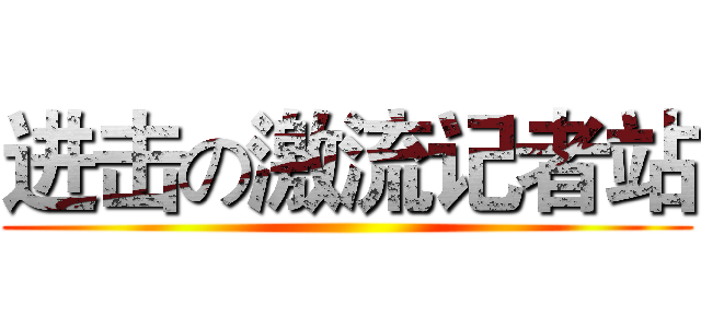 进击の激流记者站 ()