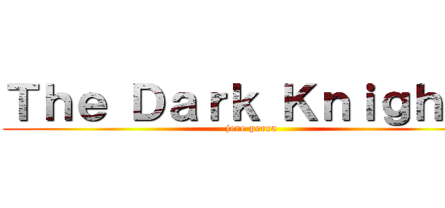 Ｔｈｅ Ｄａｒｋ Ｋｎｉｇｈｔｓ (jere perra)