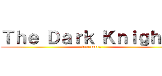 Ｔｈｅ Ｄａｒｋ Ｋｎｉｇｈｔｓ (jere perra)