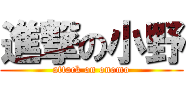 進撃の小野 (attack on onomo)