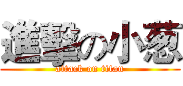 進擊の小葱 (attack on titan)