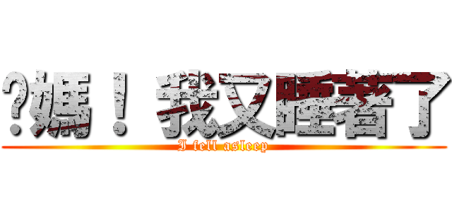爸媽！ 我又睡著了 (I fell asleep)