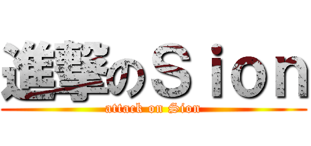 進撃のＳｉｏｎ (attack on Sion)