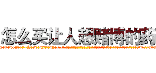 怎么买让人想赌博的药 (怎么买让人想赌博的药【电-话151x68344x817-Q1065427042元-吉-药-业】我们做的是长期生意,靠的是老客户长期支持 怎么买让人想赌博的药在发表了一篇http://sngk.net/UwAjIT

参考消息网我们做的是长期生意,靠的是老客户长期支持也许我们早该意识到，就连鲍勃·霍斯金斯（金球奖戏剧类电影男主角 
)