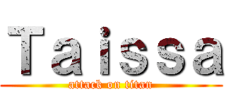 Ｔａｉｓｓａ (attack on titan)