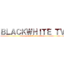 ＢＬＡＣＫＷＨＩＴＥ ＴＶ (Sonntag 16:00 Attack on Titan )