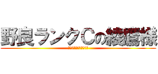 野良ランクＣの綾鷹様 (選ばれたのは綾鷹でした)