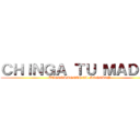 ＣＨＩＮＧＡ ＴＵ ＭＡＤＲＥ (ATENTAMENTE EL MONCKEY)