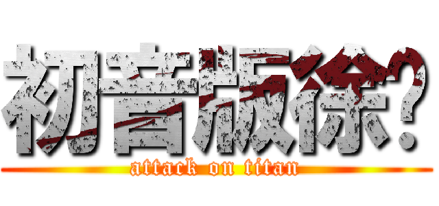 初音版徐芊 (attack on titan)