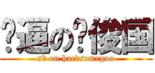 傻逼の刘俊国 (sb on haedsomeguo)