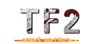 ＴＦ２ (attack on titan)