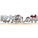 味方殺しの神 (God of Allies and Kills)