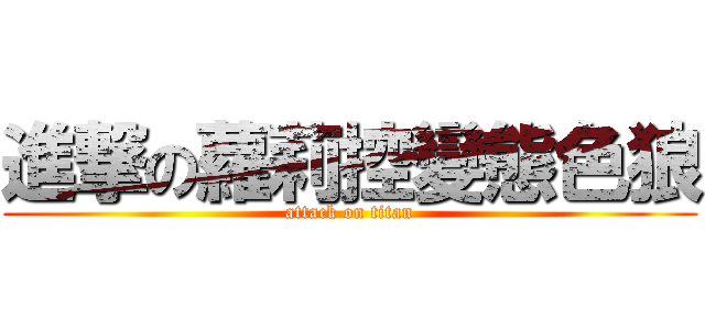進撃の蘿莉控變態色狼 (attack on titan)