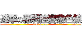 進撃の蘿莉控變態色狼 (attack on titan)