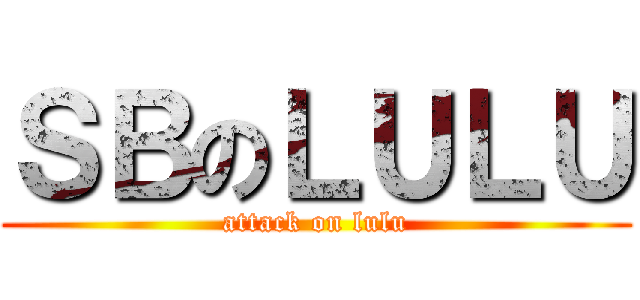 ＳＢのＬＵＬＵ (attack on lulu)