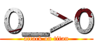 ０＿＞０ (attack on titan)