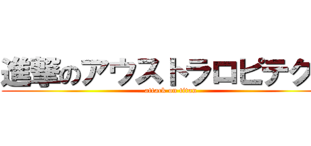 進撃のアウストラロピテクス (attack on titan)