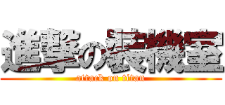 進撃の裝機室 (attack on titan)