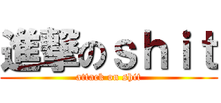 進撃のｓｈｉｔ (attack on shit)