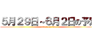 ５月２９日～６月２日の予定 (attack on titan)