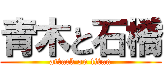 青木と石橋 (attack on titan)
