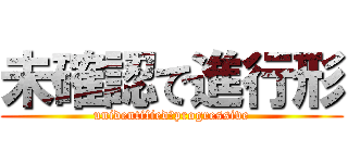 未確認で進行形 (unidentified　progressive)