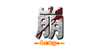 崩 (beng)