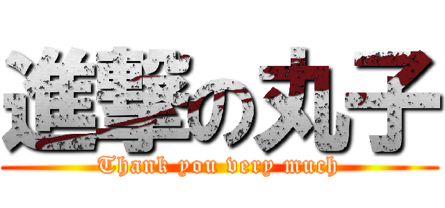 進撃の丸子 (Thank you very much)