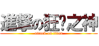 進撃の狂焰之神 (attack on titan)