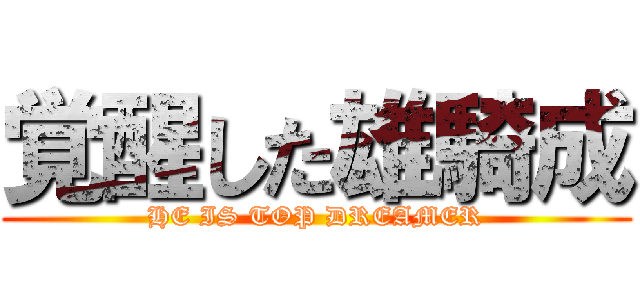 覚醒した雄騎成 (HE IS TOP DREAMER)