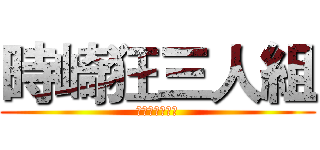 時崎狂三人組 (都中麒麟超級扯)