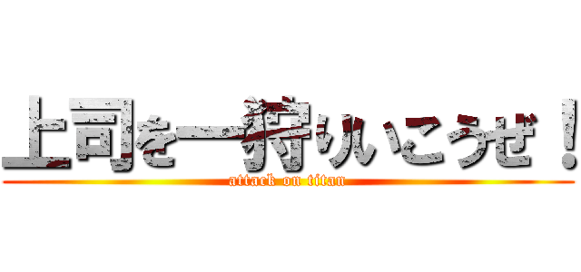 上司を一狩りいこうぜ！ (attack on titan)