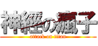 神經の瘋子 (attack on titan)