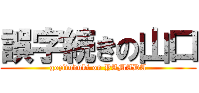 誤字続きの山口 (gozituduki on YAMADA)