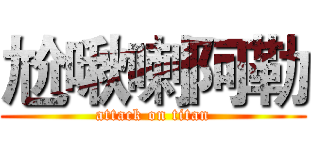 尬啾喇阿勒 (attack on titan)
