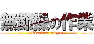 無節操の作業 (attack on zuoye)