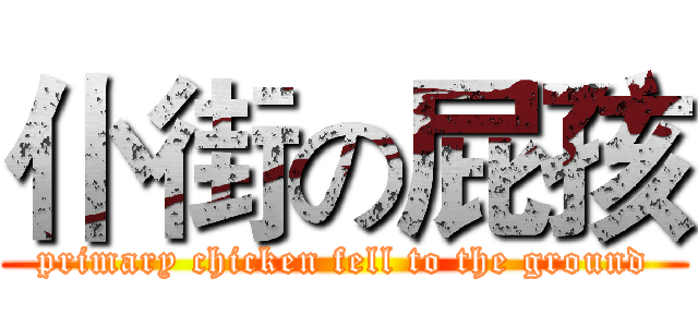 仆街の屁孩 (primary chicken fell to the ground)