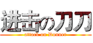 进击の刀刀 (attack on Donner)