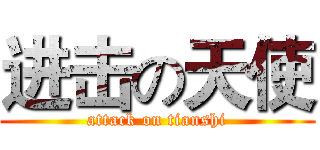 进击の天使 (attack on tianshi)