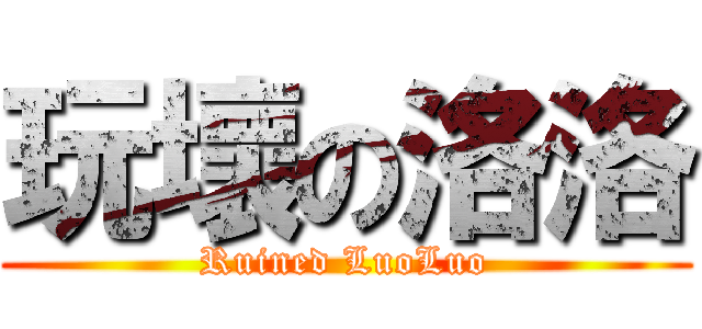玩壞の洛洛 (Ruined LuoLuo)
