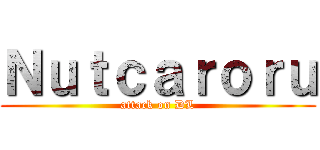 Ｎｕｔｃａｒｏｒｕ (attack on DL)